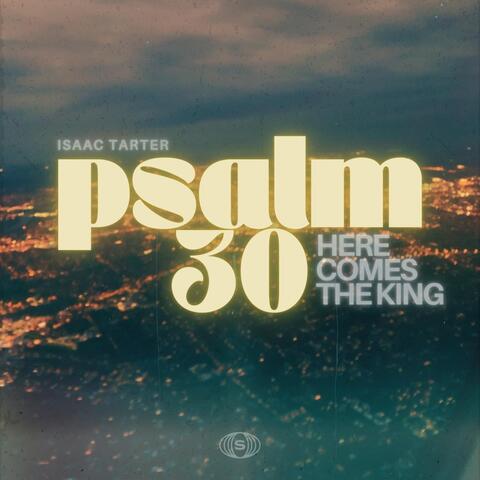 Psalm 30 / Here Comes The King