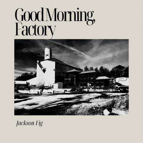 Good Morning, Factory