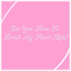 Do You Have to Break My Heart (Lgbtq)