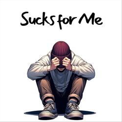 Sucks for Me