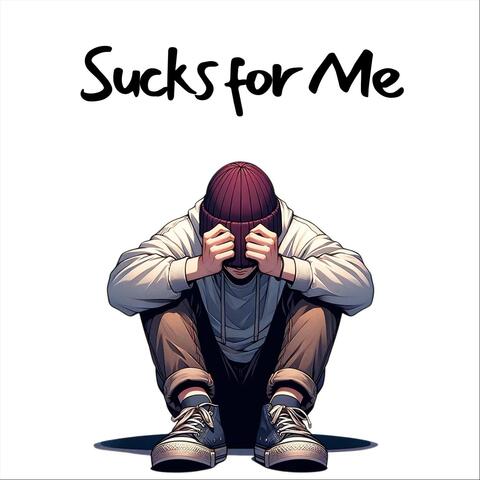 Sucks for Me