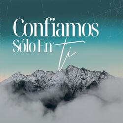 Confiamos Sólo en Ti