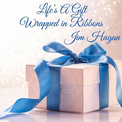 Life's a Gift Wrapped in Ribbons