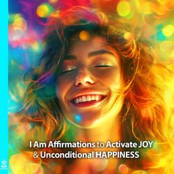 I Am Affirmations to Activate Joy and Unconditional Happiness (feat. Jess Shepherd)