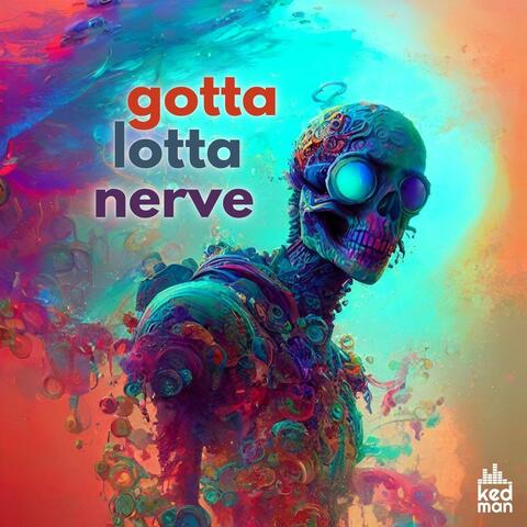 Gotta Lotta Nerve