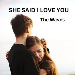 She Said I Love You