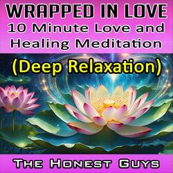 Wrapped in Love: 10 Minute Love and Healing Meditation (Deep Relaxation)