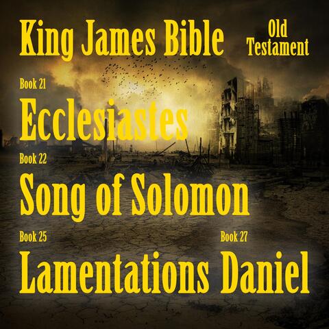King James Bible, Book 21, 22, 25, 27: Ecclesiastes, Song of Solomon, Lamentations, Daniel