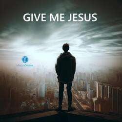 Give Me Jesus