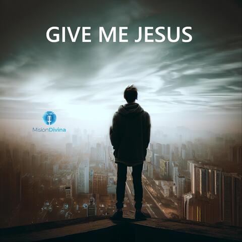Give Me Jesus