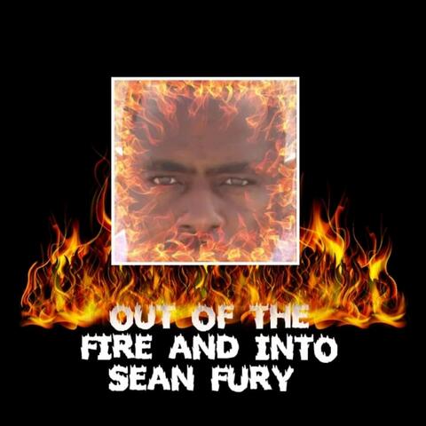 OUT OF THE FIRE AND INTO SEAN FURY
