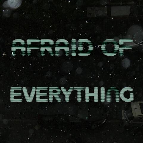 Afraid of Everything