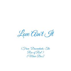 Love Ain't It (From "Descendants: The Rise of Red") [Music Box]