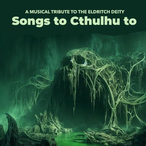 Songs to Cthulu To