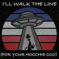 I'll Walk the Line (For Your Hoochie Coo)
