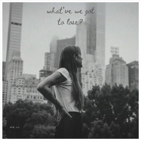 What've We Got To Lose