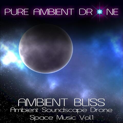 Ambient Bliss (Ambient Soundscape Drone Space Music, Vol. 1)