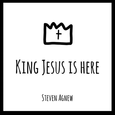 King Jesus Is Here