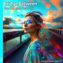 Bridge Between the Old and New Life (Inspirational Speech) [feat. Jess Shepherd]