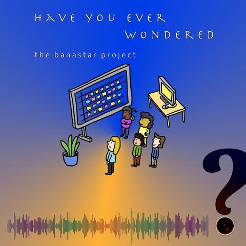 Have You Ever Wondered
