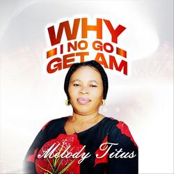 Why I No Go Get Am