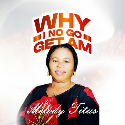 Why I No Go Get Am