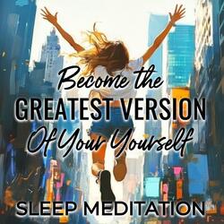 Become the Greatest Version of Yourself Sleep Meditation