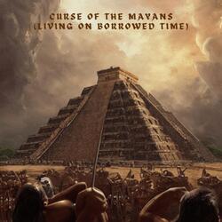 Curse of the Mayans (Living on Borrowed Time)