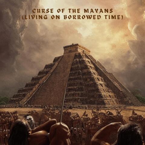 Curse of the Mayans (Living on Borrowed Time)