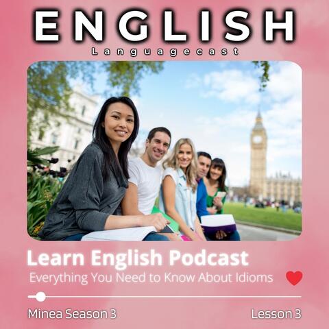 Learn English Podcast: Everything You Need to Know About Idioms (Minea Season 3, Lesson 3)