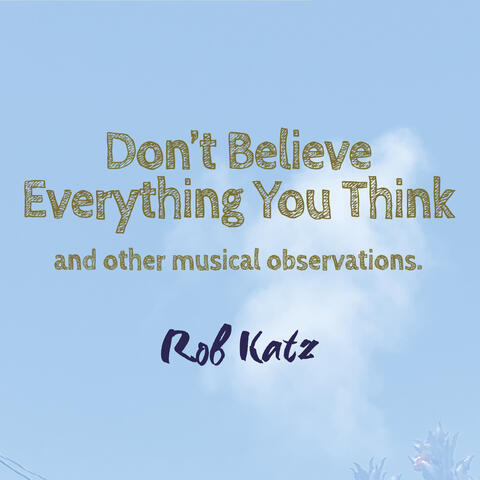 Don't Believe Everything You Think and Other Musical Observations