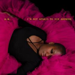 I'M NOT AFRAID TO DIE ANYMORE