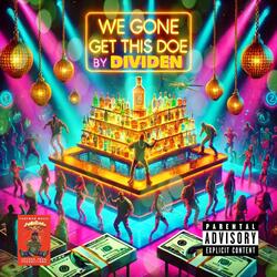 We Gone Get This Doe