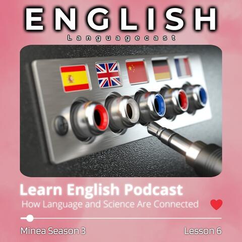 Learn English Podcast: How Language and Science Are Connected (Minea Season 3, Lesson 6)
