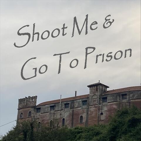 Shoot Me & Go to Prison