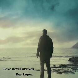 Love never arrives
