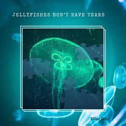 Jellyfishes Don't Have Tears