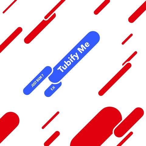 Just BGM 7: Tubify Me