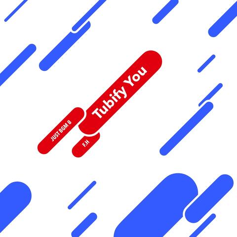 Just BGM 8: Tubify You
