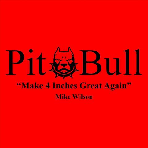 Pit Bull (Make 4 Inches Great Again)