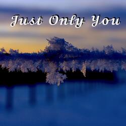 Just Only You