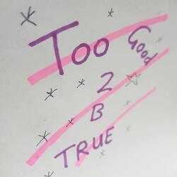 Too Good To Be True