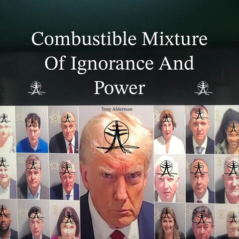 Combustible Mixture Of Ignorance And Power