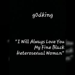 I Will Always Love You My Fine Black Heterosexual Woman