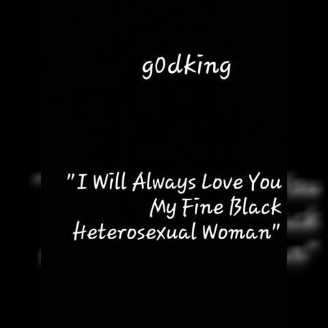 I Will Always Love You My Fine Black Heterosexual Woman