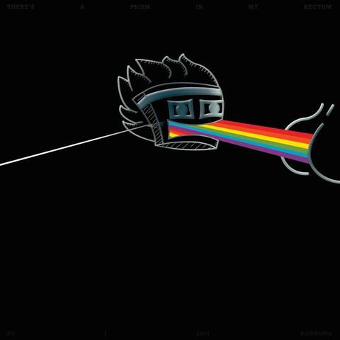There's a Prism In My Rectum, So I Shit Rainbows