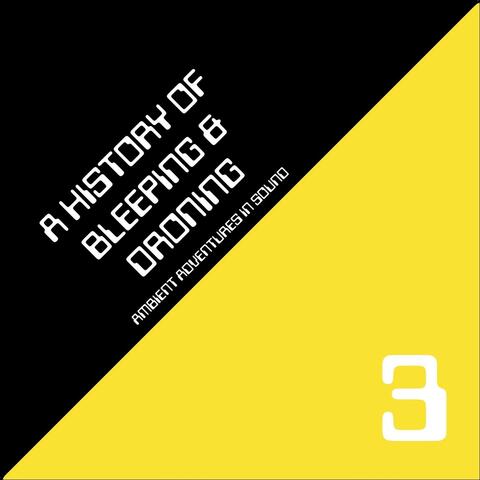 A History of Bleeping & Droning: Volume 3