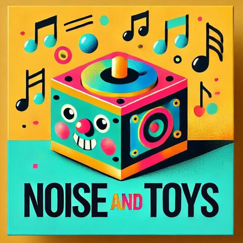 Noise and Toys