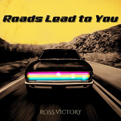 Roads Lead to You
