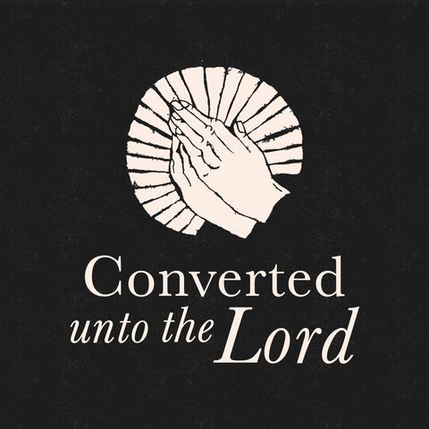 Converted Unto the Lord